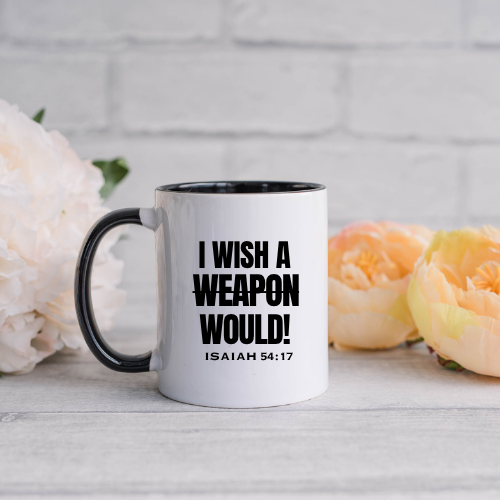 Affirmation Mug-I Wish A Weapon Would